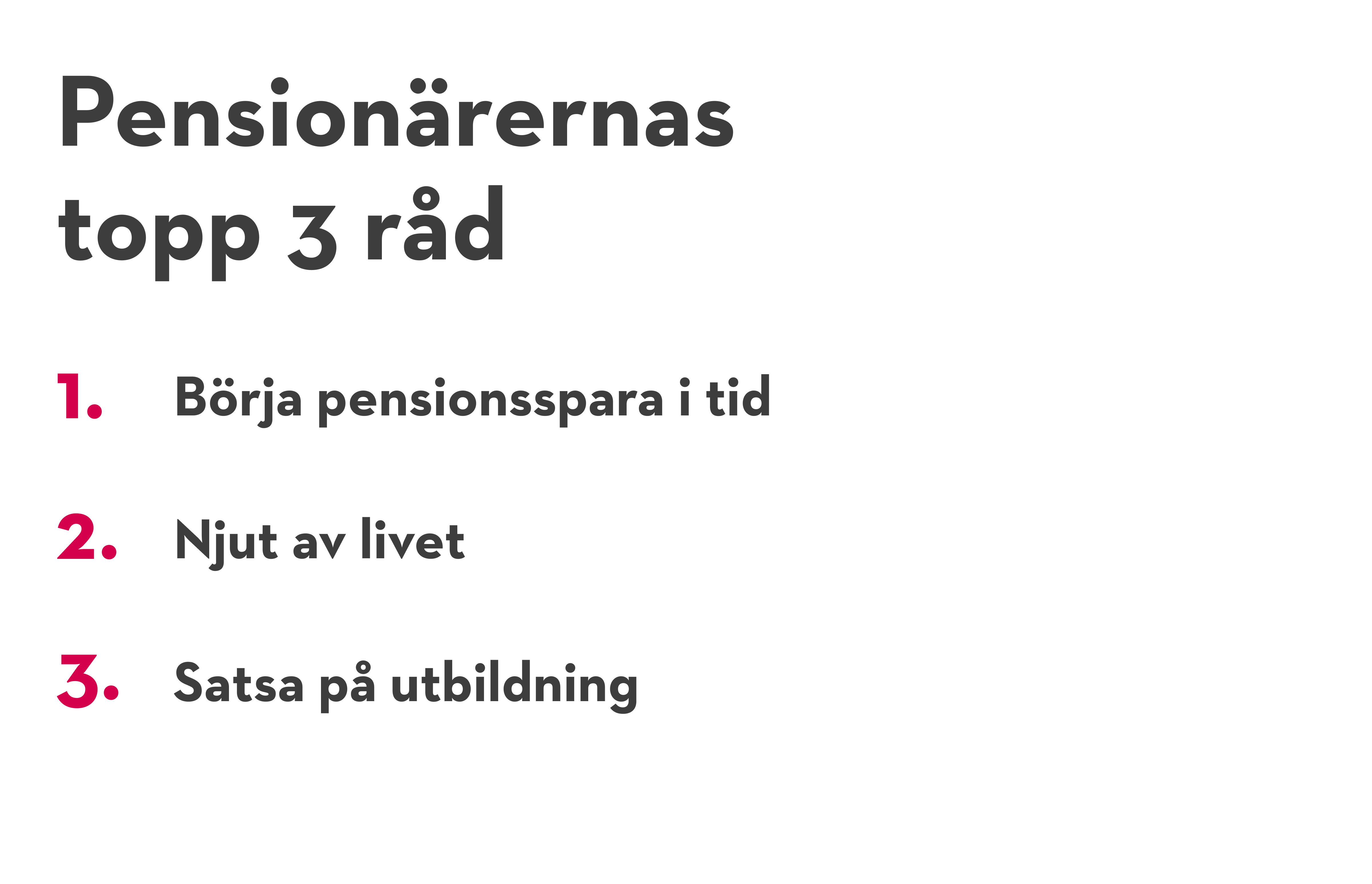 Bild på en lista med rubriken "Pensionärernas topp 3 råd". 1. Börja pensionsspara i tid. 2. Njut av livet. 3. Satsa på utbildning